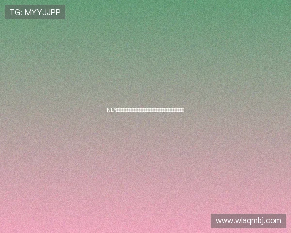 NBA高清在线直播免费观看平台助力球迷随时追踪精彩赛事实时比分 NBA高清在线直播免费观看平台助力球迷随时追踪精彩赛事实时比分